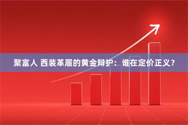 聚富人 西装革履的黄金辩护：谁在定价正义？